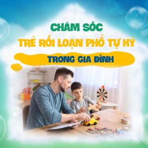 Chăm sóc trẻ rối loạn phổ tự kỷ trong gia đình