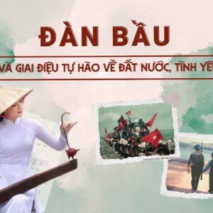 Đàn bầu và giai điệu tự hào về đất nước, tình yêu