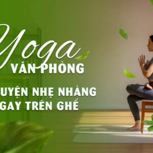 Yoga văn phòng: Tập luyện nhẹ nhàng ngay trên ghế